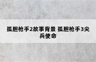 孤胆枪手2故事背景 孤胆枪手3尖兵使命